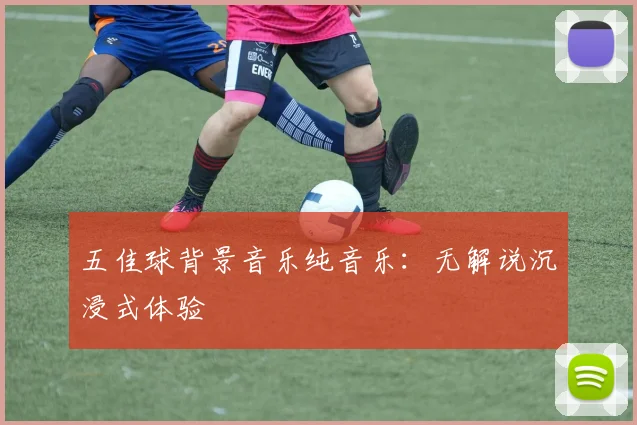 五佳球背景音乐纯音乐:无解说沉浸式体验