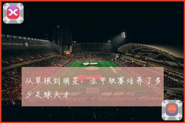 从草根到明星,法甲联赛培养了多少足球天才