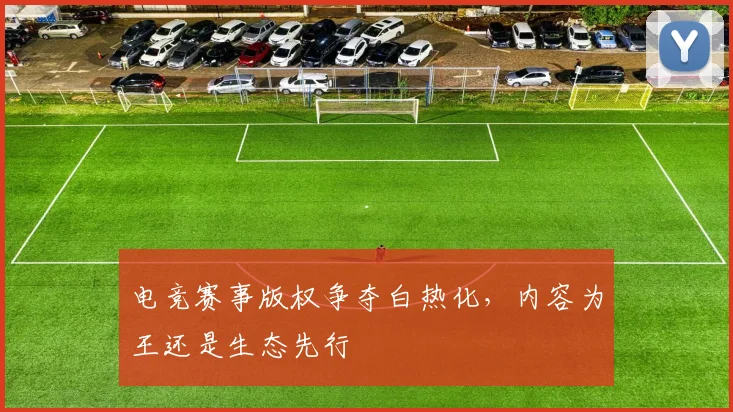 电竞赛事版权争夺白热化，内容为王还是生态先行