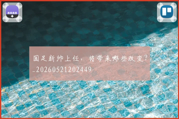 国足新帅上任，将带来哪些改变？_20260521202449