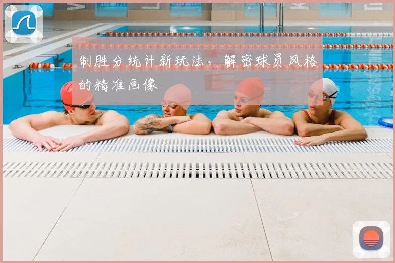 制胜分统计新玩法,解密球员风格的精准画像