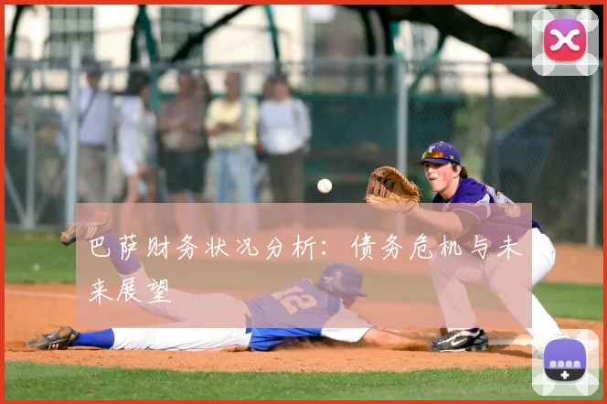 巴萨财务状况分析:债务危机与未来展望