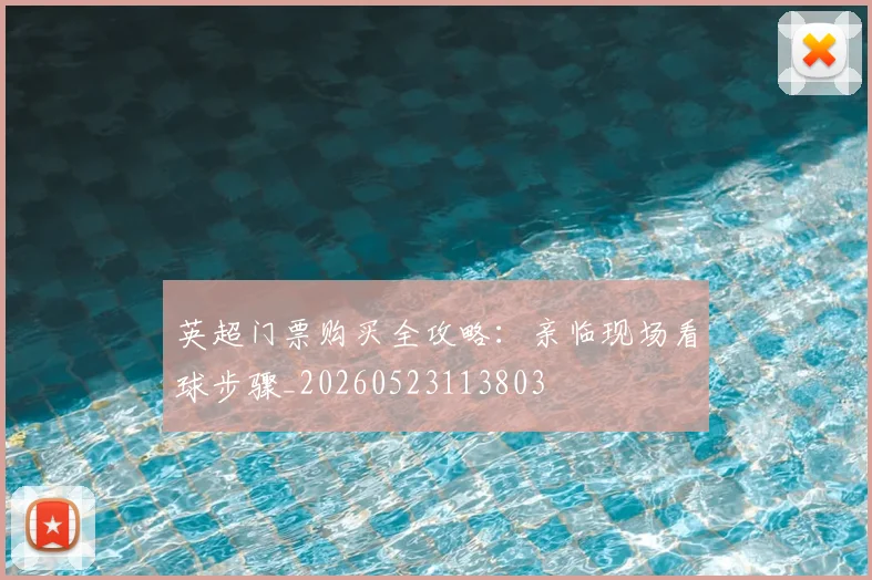 英超门票购买全攻略:亲临现场看球步骤_20260523113803